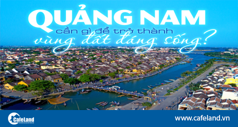 Read more about the article Emagazine: Quảng Nam cần gì để trở thành vùng đất đáng sống?