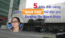 5 khu đất vàng từng “qua tay” nữ đại gia Dương Thị Bạch Diệp