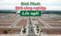 Bình Phước: “Vùng đất hứa” cho bất động sản công nghiệp lên ngôi