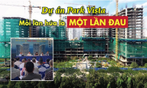 Dự án Park Vista: Thêm một lần hứa có … thêm một lần đau?