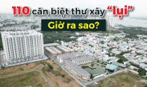 Sau gần 2 năm, 110 căn biệt thự xây “lụi” ở quận 7 giờ ra sao?