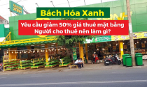 Ăn nên làm ra, Bách Hóa Xanh vẫn yêu cầu giảm 50% giá thuê mặt bằng – người cho thuê nên làm gì?