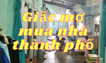 Giấc mơ mua nhà thành phố: Khi tích được tiền, giá nhà đã tăng 300 - 400%