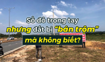 Sổ đỏ nằm trong tay nhưng đất bị “bán trộm” mà không biết?