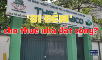 'Đi đêm' cho thuê nhà đất công?