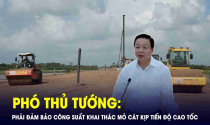 Phó Thủ tướng: Phải đảm bảo công suất khai thác mỏ cát kịp tiến độ thi công cao tốc ở ĐBSCL