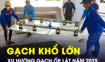Xu hướng GẠCH ỐP LÁT KÍCH THƯỚC LỚN sẽ chiếm sóng của năm 2025?