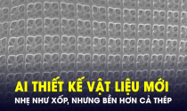 AI tiếp tục làm được điều không tưởng, vừa thiết kế được loại vật liệu mới nhẹ như xốp, nhưng bền hơn cả thép