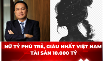 NỮ TỶ PHÚ TRẺ và GIÀU NHẤT Việt Nam là ai?