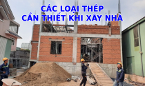Các loại thép cần thiết khi xây nhà, cách tính thép xây nhà đúng chuẩn, tiết kiệm