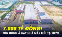 Tôn Đông Á sắp xây nhà máy mới 7.000 tỷ, công suất 1,2 triệu tấn/năm tại Bà Rịa - Vũng Tàu