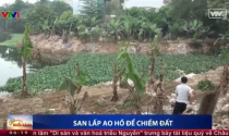 Hà Nội: "Hô biến" ao hồ trở thành đất trái phép giá trị hàng tỷ đồng