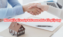 Ai lỡ mua nhà đất giấy tờ tay thì nên biết điều này nhằm tránh rủi ro