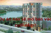 Dự án nào sẽ mở bán vào cuối năm?