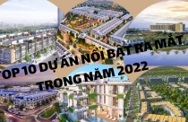 Top 10 dự án nổi bật ra mắt trong năm 2022