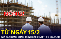 Những thay đổi về cách xác định giá xây dựng công trình từ ngày 15/2 mọi người cần biết