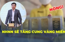 Sau “lệnh” của Thủ tướng, Ngân hàng Nhà nước sẽ tăng cung vàng miếng