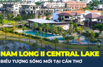 Khám phá Nam Long II Central Lake: Chuẩn sống mới giữa lòng thủ phủ Tây Nam Bộ