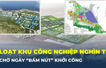 Loạt khu công nghiệp nghìn tỷ chờ ngày “bấm nút” khởi công