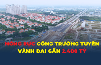 Nóng rực công trường tuyến vành đai gần 2.400 tỷ đồng