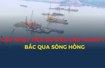 Cập nhật mới nhất về tiến độ xây dựng siêu cầu 16.000 tỷ bắc qua sông Hồng