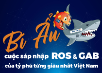 eMagazine: Bí ẩn cuộc sáp nhập ROS và GAB của tỷ phú từng giàu nhất Việt Nam