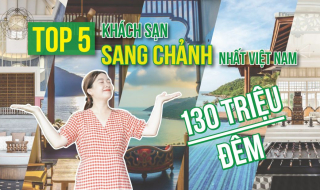 Top 5 khách sạn nghỉ dưỡng sang chảnh, đắt giá nhất Việt Nam