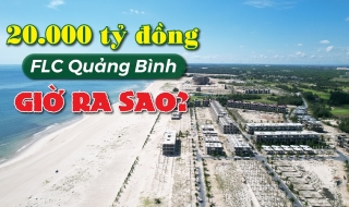 Siêu dự án 20.000 tỷ đồng của FLC ở Quảng Bình giờ ra sao?