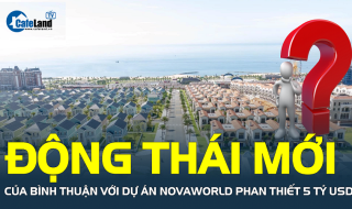 Nóng: Bình Thuận có động thái gì với dự án NovaWorld Phan Thiết 5 tỷ USD của Novaland?