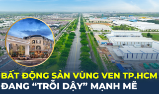 Bất động sản vùng ven TP.HCM đang “trỗi dậy” mạnh mẽ