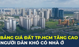 "Bảng giá đất TP.HCM tăng cao, người dân khó có nhà ở"