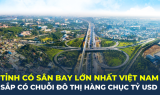 Tỉnh có sân bay lớn nhất Việt Nam sắp có chuỗi đô thị hàng chục tỷ USD