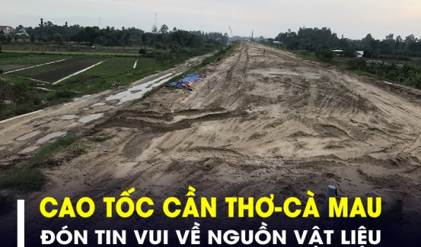 Cao tốc Cần Thơ - Cà Mau đón tin vui đầu tiên về nguồn vật liệu